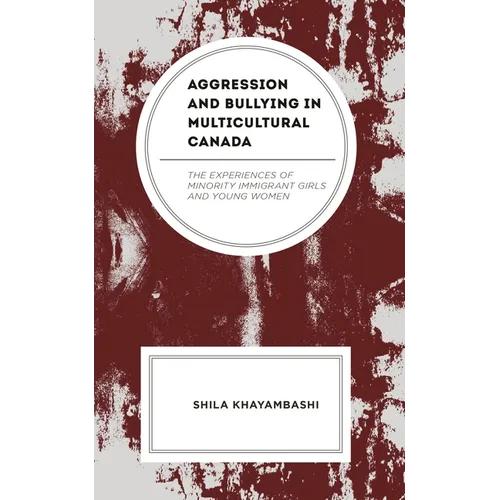Aggression and Bullying in Multicultural Canada: The Experiences of Minority Immigrant Girls and Young Women - Hardcover