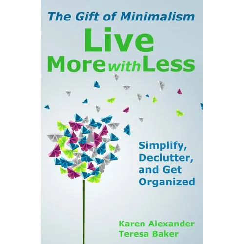 Live More With Less: The Gift of Minimalism: Simplify, Declutter and Get Organized - Paperback
