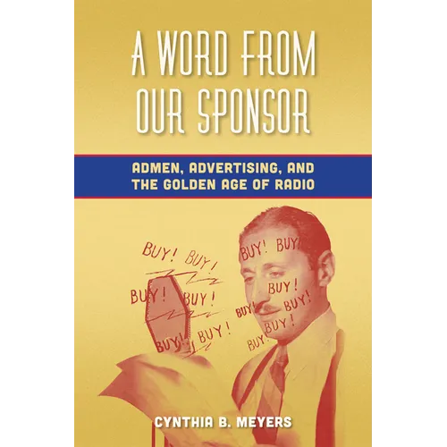 A Word from Our Sponsor: Admen, Advertising, and the Golden Age of Radio - Paperback