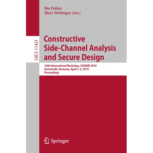 Constructive Side-Channel Analysis and Secure Design: 10th International Workshop, Cosade 2019, Darmstadt, Germany, April 3-5, 2019, Proceedings - Paperback