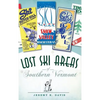 Lost Ski Areas of Southern Vermont - Hardcover