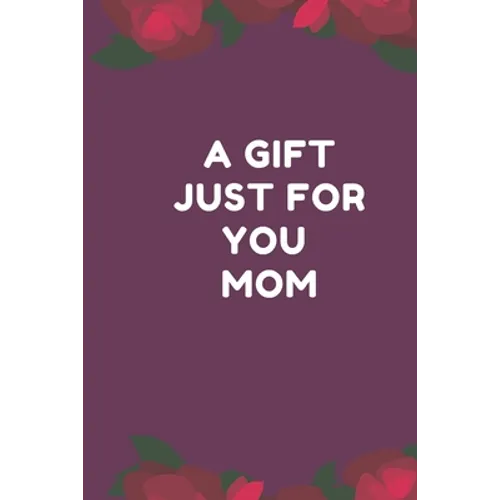 A Gift Just For You Mom: the perfect gift for mom from sons, daughters for any occasion: Christmas, thanksgiving, birthday or mothers day. - Paperback