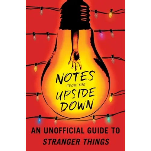 Notes from the Upside Down: An Unofficial Guide to Stranger Things - Paperback