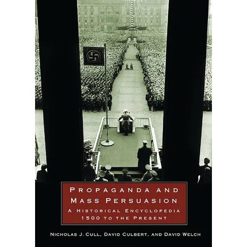 Propaganda and Mass Persuasion: A Historical Encyclopedia, 1500 to the Present - Hardcover
