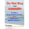 Do Not Buy That Annuity: : Create a Guaranteed Income plus Build your Wealth Reserve(TM) - Paperback