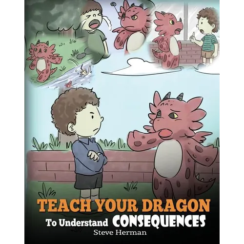 Teach Your Dragon To Understand Consequences: A Dragon Book To Teach Children About Choices and Consequences. A Cute Children Story To Teach Kids Grea - Paperback