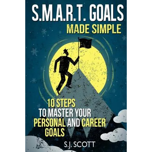 S.M.A.R.T. Goals Made Simple: 10 Steps to Master Your Personal and Career Goals - Paperback