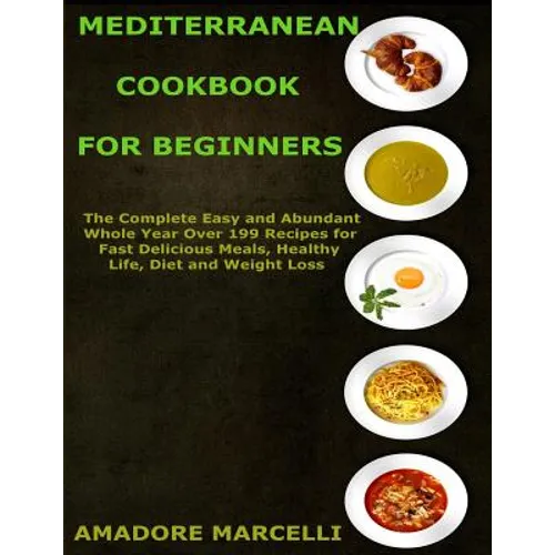 Mediterranean Cookbook for Beginners: The Complete Easy and Abundant Whole Year Over 199 Recipes for Fast Delicious Meals, Healthy Life, Diet and Weig - Paperback