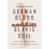 German Blood, Slavic Soil: How Nazi Königsberg Became Soviet Kaliningrad - Hardcover