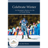 Celebrate Winter: An Olympian's Stories of a Life in Nordic Skiing - Paperback
