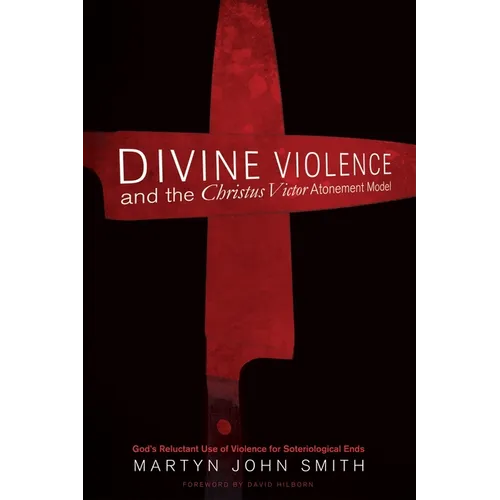Divine Violence and the Christus Victor Atonement Model: God's Reluctant Use of Violence for Soteriological Ends - Paperback