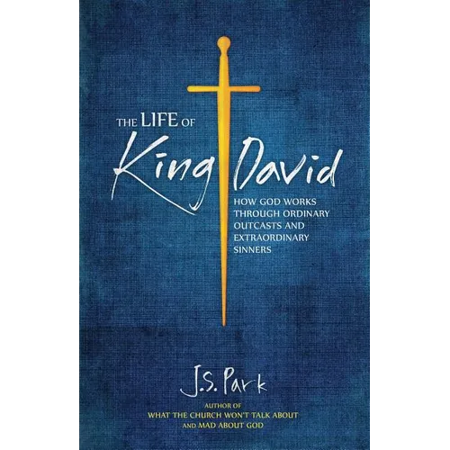 The Life of King David: How God Works Through Ordinary Outcasts and Extraordinary Sinners - Paperback