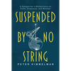 Suspended by No String: A Songwriter's Reflections on Faith, Aliveness, and Wonder - Paperback