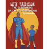 My Uncle the Superhero: An Uncle Celebration - Hardcover