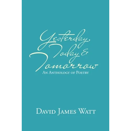 Yesterday, Today & Tomorrow: An Anthology of Poetry - Paperback