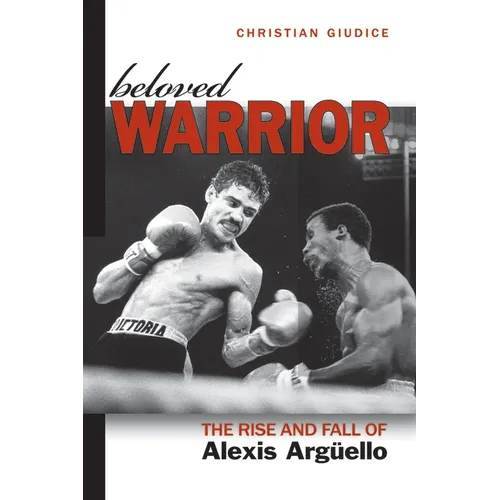 Beloved Warrior: The Rise and Fall of Alexis Argüello - Hardcover
