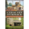 Catoctin Furnace: Portrait of an Iron Making Village - Hardcover