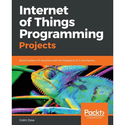 Internet of Things Programming Projects: Build modern IoT solutions with the Raspberry Pi 3 and Python - Paperback