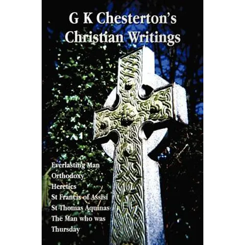 G K Chesterton's Christian Writings (Unabridged): Everlasting Man, Orthodoxy, Heretics, St Francis of Assisi, St. Thomas Aquinas and the Man Who Was T - Hardcover