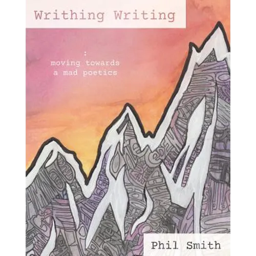 Writhing Writing: Moving Towards a Mad Poetics - Paperback