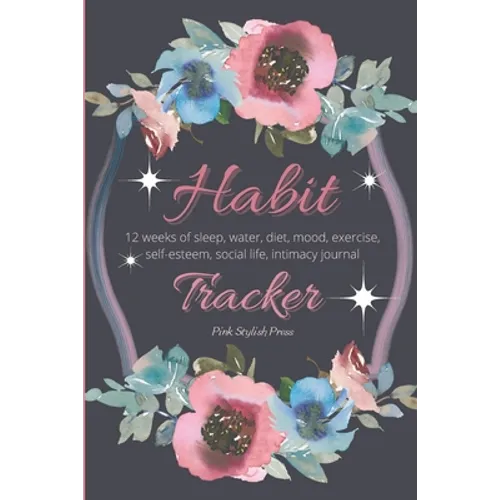 Habit Tracker: 12 Weeks Planner and Journal for Sleep, Water, Diet, Moods, Self-Esteem, Relationships, Stress and Anxiety Monitoring: - Paperback
