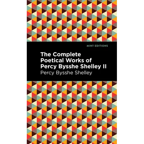 The Complete Poetical Works of Percy Bysshe Shelley Volume II - Paperback