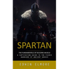 Spartan: The Fundamentals of Building Muscle (A Captivating Guide to the Fierce Warriors of Ancient Greece) - Paperback