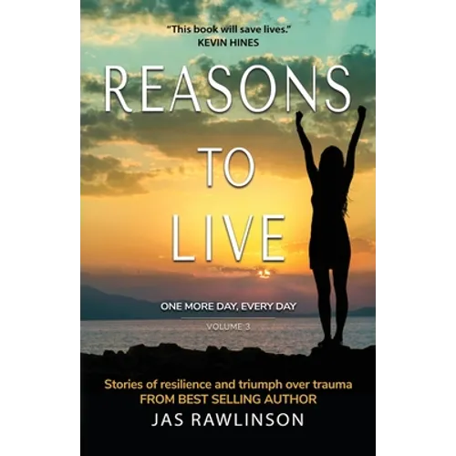Reasons to Live One More Day, Every Day: Stories of Resilience and Triumph over Trauma - Paperback