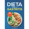 Dieta Para La Gastritis: 90 Deliciosas Recetas Libres de Gluten y Lácteos Para El Tratamiento, Prevención y Cura De La Gastritis - Paperback