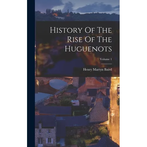 History Of The Rise Of The Huguenots; Volume 1 - Hardcover