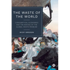 The Waste of the World: Consumption, Economies and the Making of the Global Waste Problem - Paperback