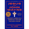 Jesus and John Wayne: How White Evangelicals Corrupted a Faith and Fractured a Nation - Paperback