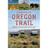 Exploring the Oregon Trail: America's Historic Road Trip - Paperback