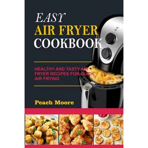 Easy Air Fryer Cookbook: Healthy and Tasty Air Fryer Recipes for Quick Air Frying - Paperback