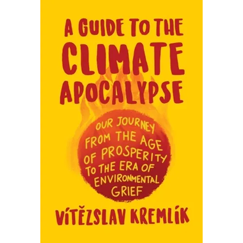 A Guide to the Climate Apocalypse: Our Journey from the Age of Prosperity to the Era of Environmental Grief - Paperback