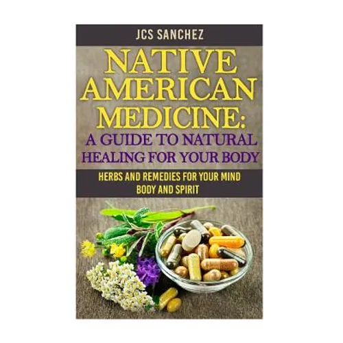 Native American Medicine: A Guide To Natural Healing For Your Body - Paperback