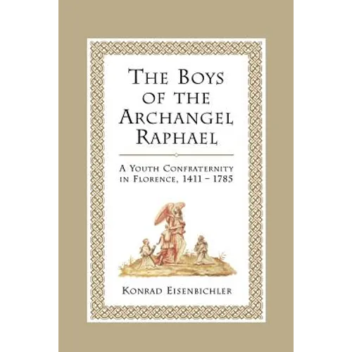 The Boys of the Archangel Raphael: A Youth Confraternity in Florence, 1411-1785 - Paperback