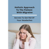 Holistic Approach To The Patient With Migraine: Secrets To Get Rid Of Your Headaches: Treatments For Chronic Migraines - Paperback