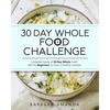 30 Day Whole Food Challenge: Complete Guide of 30 Day Whole Food Diet for Beginners to Have a Healthy Lifestyle - Paperback