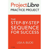 ProjectLibre Practice Project: The Step-by-Step Sequence for Success - Paperback