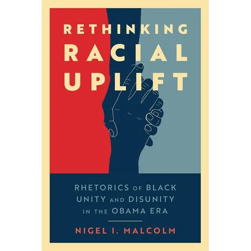 Rethinking Racial Uplift: Rhetorics of Black Unity and Disunity in the Obama Era - Paperback