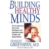 Building Healthy Minds: The Six Experiences That Create Intelligence and Emotional Growth in Babies and Young Children - Paperback