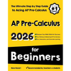 AP Pre-Calculus for Beginners: The Ultimate Step by Step Guide to Acing AP Precalculus - Paperback
