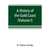 A history of the Gold Coast and Ashanti from the earliest times to the commencement of the twentieth century (Volume I) - Paperback