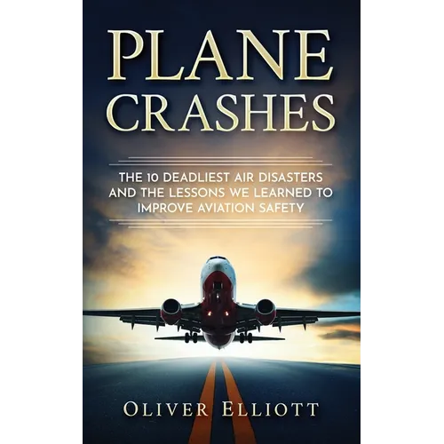 Plane Crashes: The 10 deadliest air disasters and the lessons we learned to improve aviation safety - Paperback