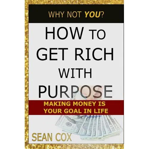 How to Get Rich with Purpose: Making Money Is Your Goal in Life - Paperback