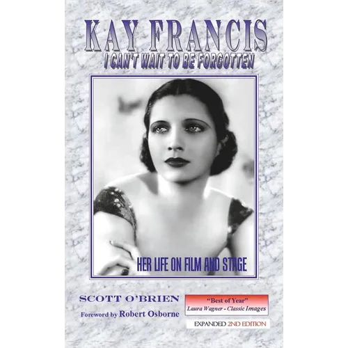 Kay Francis: I Can't Wait to Be Forgotten: Her Life on Film and Stage - Hardcover