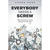 Everybody Needs a Screw: What I Learned from Selling Fasteners for Forty Years - Paperback