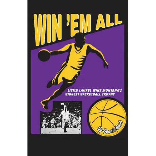 Win 'Em All: Little Laurel Wins Montana's Biggest Basketball Trophy - Paperback
