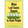 When Bad Teams Happen to Good People: Your Complete Repair Guide for Successful Teamwork - Paperback